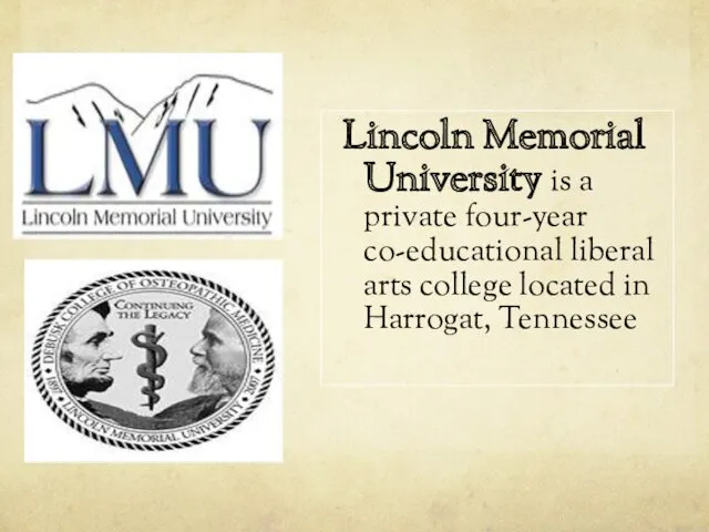 Lincoln Memorial University is a private four-year co-educational liberal arts college located in Harrogat, Tennessee