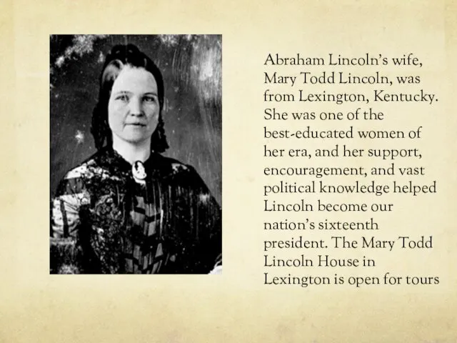 Abraham Lincoln's wife, Mary Todd Lincoln, was from Lexington, Kentucky.