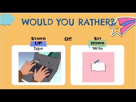 WOULD YOU RATHER? Stand UP Or Sit down Type Write