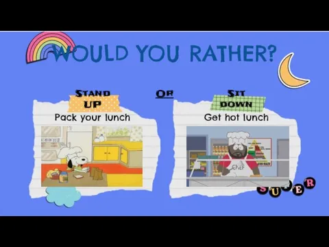 WOULD YOU RATHER? Stand UP Or Sit down Pack your lunch Get hot lunch
