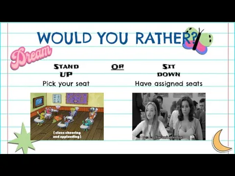 WOULD YOU RATHER? Stand UP Or Sit down Pick your seat Have assigned seats