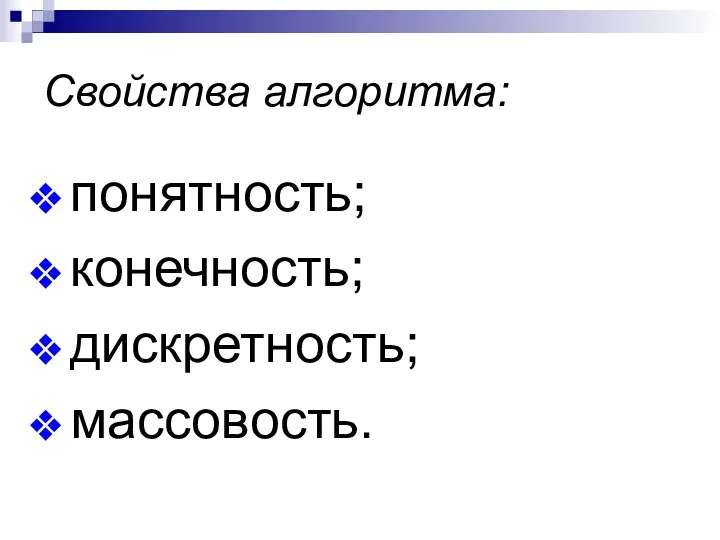 Свойства алгоритма: понятность; конечность; дискретность; массовость.