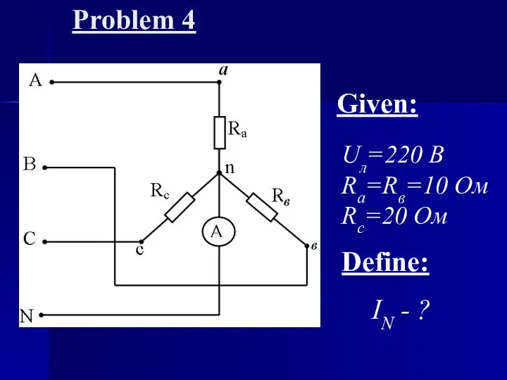 Problem 4 Given: Uл=220 B Ra=Rв=10 Oм Rc=20 Oм Define: IN - ?