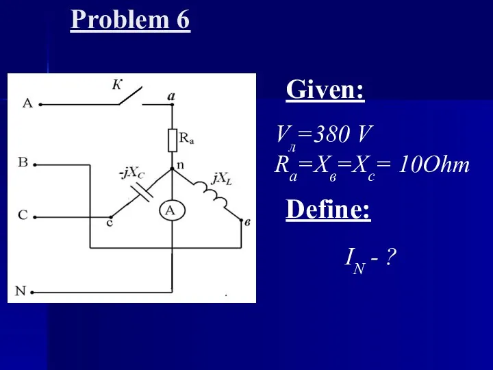 Problem 6 Given: Vл=380 V Ra=Хв=Хс= 10Ohm Define: IN - ?
