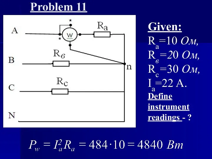 Problem 11 Given: Ra=10 Oм, Rв=20 Ом, Rc=30 Oм, Iа=22 A. Define instrument readings - ?