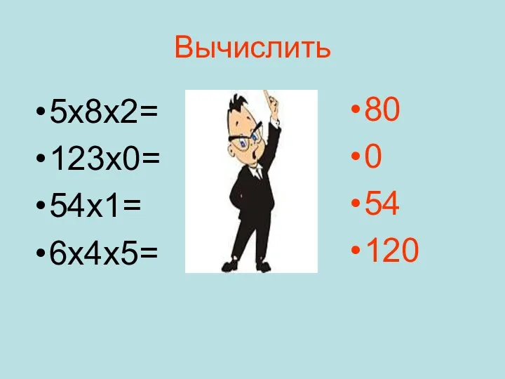 Вычислить 5х8х2= 123х0= 54х1= 6х4х5= 80 0 54 120