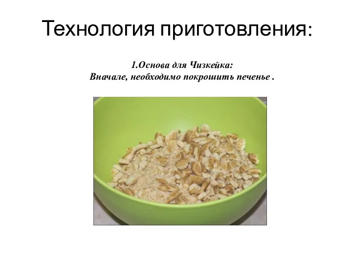 Технология приготовления: 1.Основа для Чизкейка: Вначале, необходимо покрошить печенье .