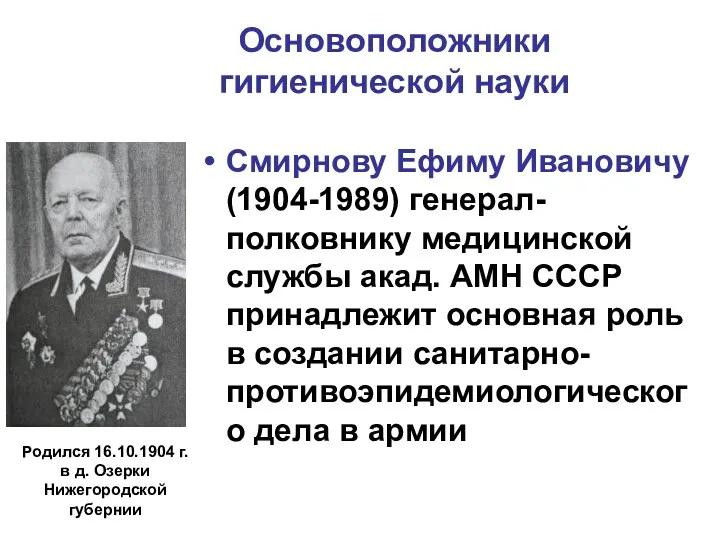 Основоположники гигиенической науки Смирнову Ефиму Ивановичу (1904-1989) генерал-полковнику медицинской службы