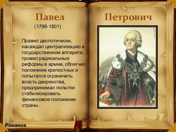 Романовы Павел Петрович Правил деспотически, насаждал централизацию в государственном аппарате,