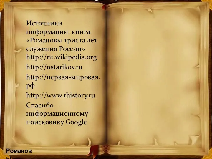 Источники информации: книга «Романовы триста лет служения России» http://ru.wikipedia.org http://nstarikov.ru