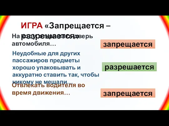 ИГРА «Запрещается – разрешается» На ходу открывать дверь автомобиля… запрещается