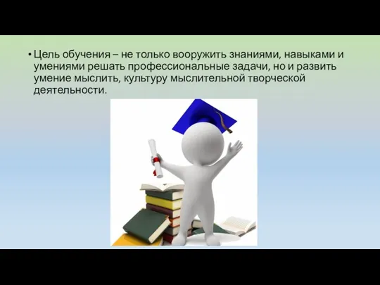 Цель обучения – не только вооружить знаниями, навыками и умениями