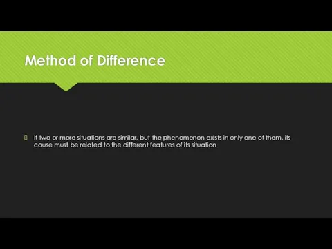 Method of Difference If two or more situations are similar,