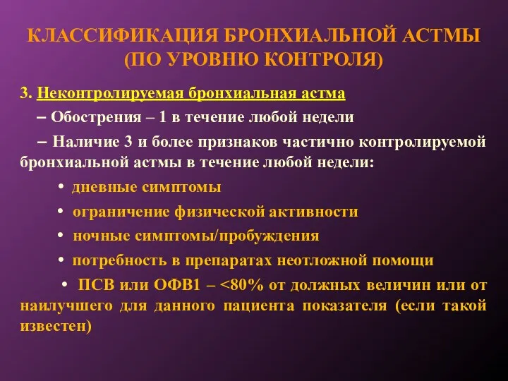 КЛАССИФИКАЦИЯ БРОНХИАЛЬНОЙ АСТМЫ (ПО УРОВНЮ КОНТРОЛЯ) 3. Неконтролируемая бронхиальная астма