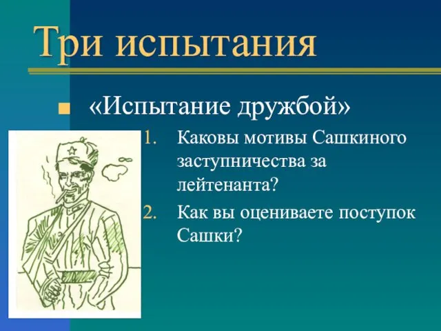 Три испытания «Испытание дружбой» Каковы мотивы Сашкиного заступничества за лейтенанта? Как вы оцениваете поступок Сашки?