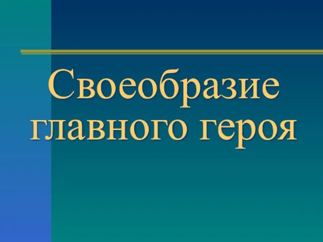 Своеобразие главного героя