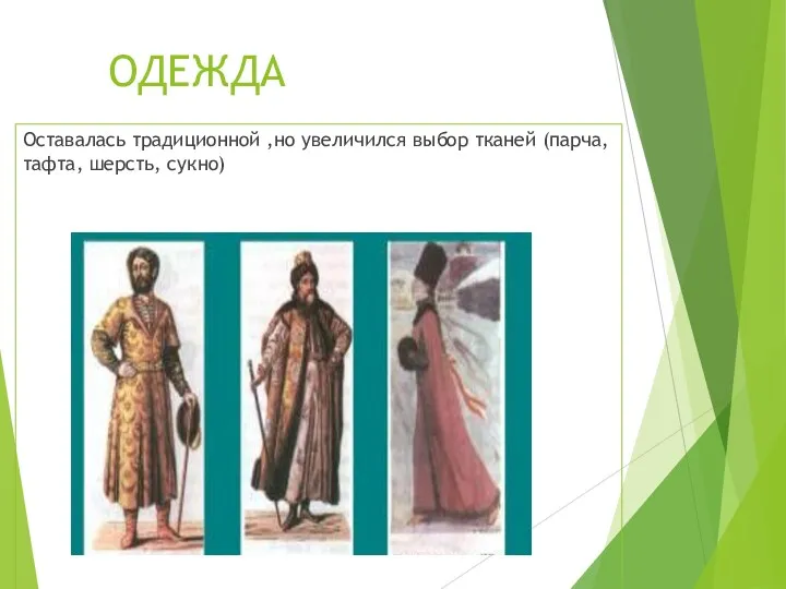 ОДЕЖДА Оставалась традиционной ,но увеличился выбор тканей (парча, тафта, шерсть, сукно)