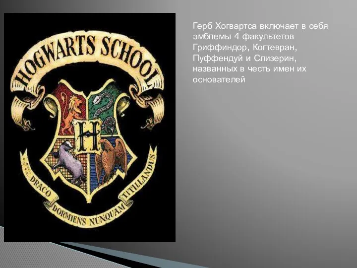 Герб Хогвартса включает в себя эмблемы 4 факультетов Гриффиндор, Когтевран, Пуффендуй и Слизерин,