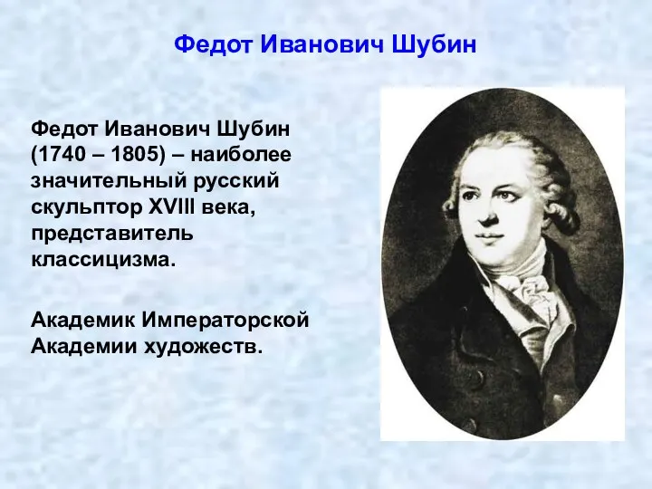 Федот Иванович Шубин (1740 – 1805) – наиболее значительный русский скульптор XVIII века,