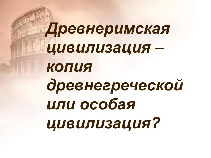 Древнеримская цивилизация – копия древнегреческой или особая цивилизация?