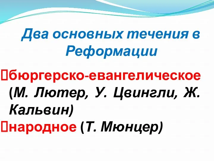 Два основных течения в Реформации бюргерско-евангелическое (М. Лютер, У. Цвингли, Ж. Кальвин) народное (Т. Мюнцер)