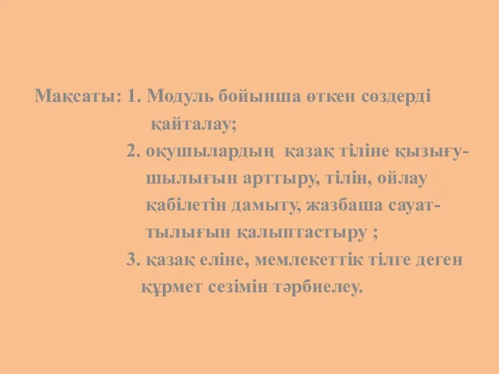 Мақсаты: 1. Модуль бойынша өткен сөздерді қайталау; 2. оқушылардың қазақ