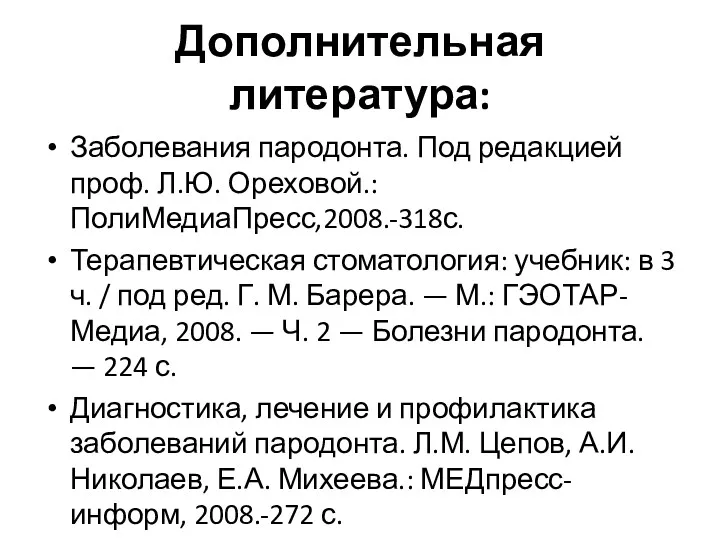 Дополнительная литература: Заболевания пародонта. Под редакцией проф. Л.Ю. Ореховой.: ПолиМедиаПресс,2008.-318с.