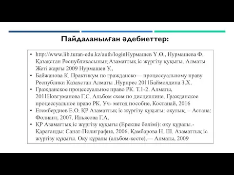 Пайдаланылған әдебиеттер: http://www.lib.turan-edu.kz/auth/loginНурмашев Ү.Ө., Нурмашева Ф. Қазақстан Республикасының Азаматтық іс