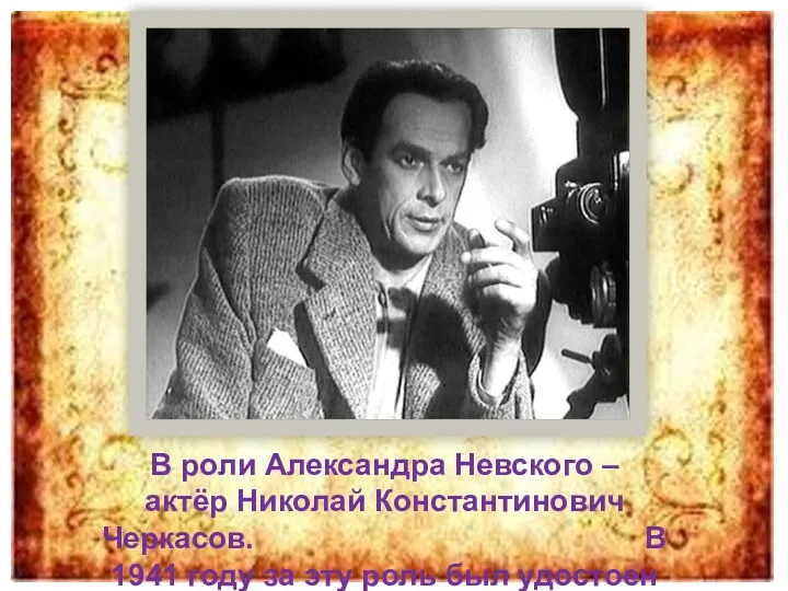 В роли Александра Невского – актёр Николай Константинович Черкасов. В