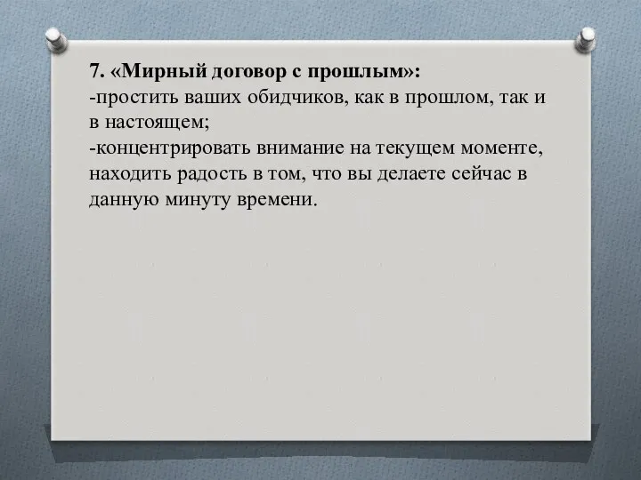 7. «Мирный договор с прошлым»: -простить ваших обидчиков, как в прошлом, так и