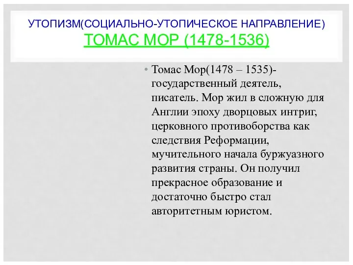 УТОПИЗМ(СОЦИАЛЬНО-УТОПИЧЕСКОЕ НАПРАВЛЕНИЕ) ТОМАС МОР (1478-1536) Томас Мор(1478 – 1535)- государственный