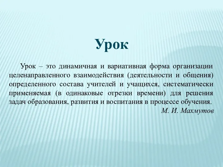 Урок Урок – это динамичная и вариативная форма организации целенаправленного взаимодействия (деятельности и