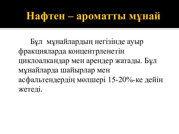 Нафтен – ароматты мұнай Бұл мұнайлардың негізінде ауыр фракцияларда концентрленетін