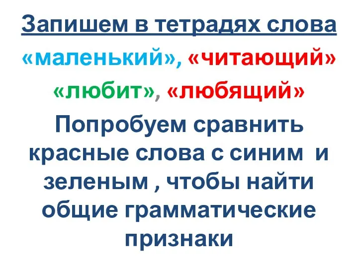 Запишем в тетрадях слова «маленький», «читающий» «любит», «любящий» Попробуем сравнить