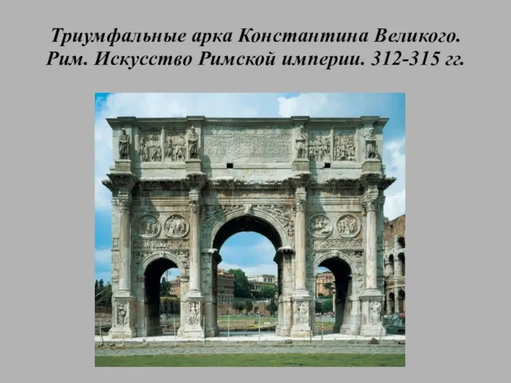 Триумфальные арка Константина Великого. Рим. Искусство Римской империи. 312-315 гг.