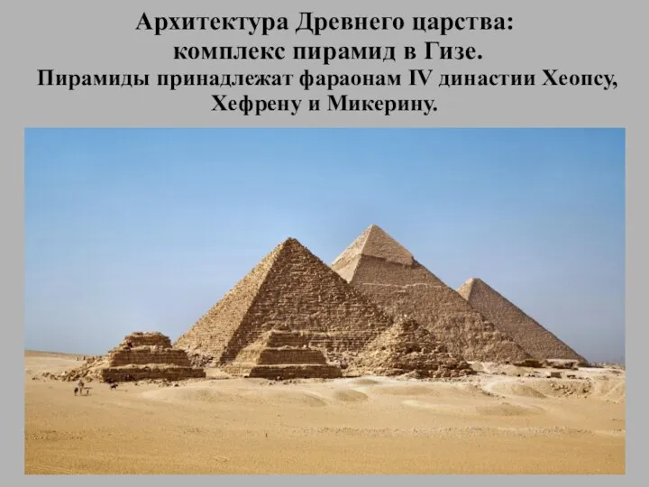 Архитектура Древнего царства: комплекс пирамид в Гизе. Пирамиды принадлежат фараонам IV династии Хеопсу, Хефрену и Микерину.