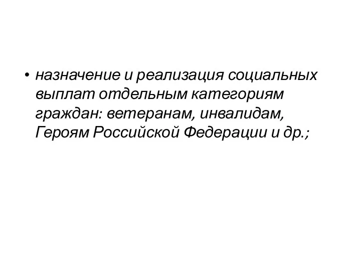 назначение и реализация социальных выплат отдельным категориям граждан: ветеранам, инвалидам, Героям Российской Федерации и др.;