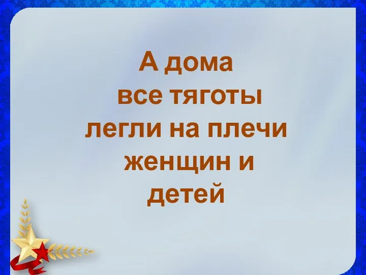 А дома все тяготы легли на плечи женщин и детей