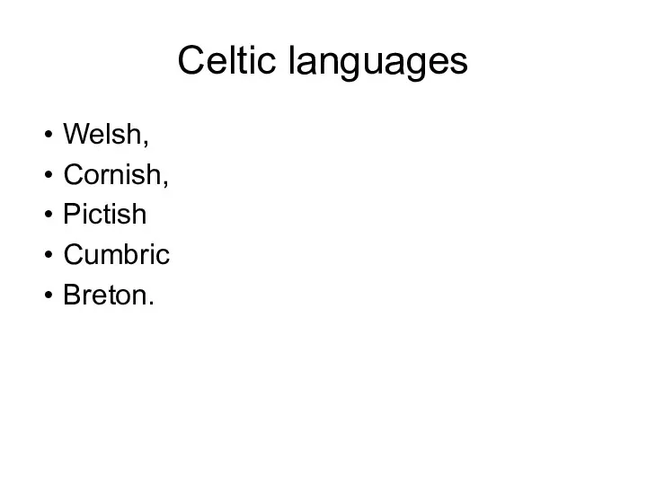 Celtic languages Welsh, Cornish, Pictish Cumbric Breton.