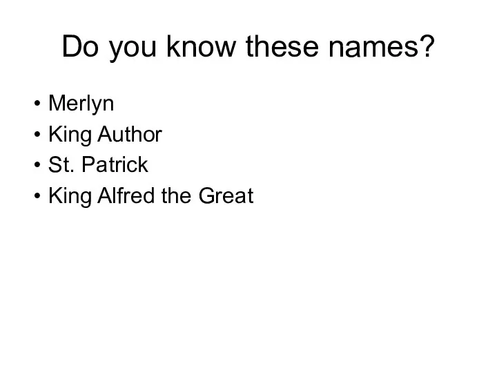 Do you know these names? Merlyn King Author St. Patrick King Alfred the Great
