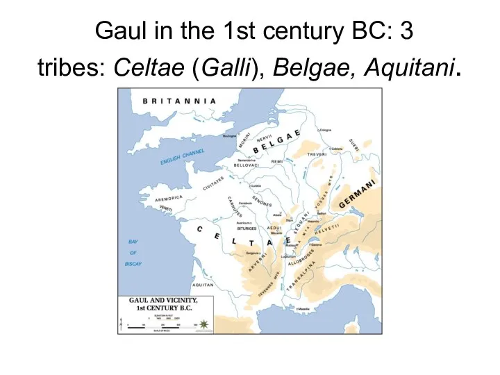 Gaul in the 1st century BC: 3 tribes: Celtae (Galli), Belgae, Aquitani.