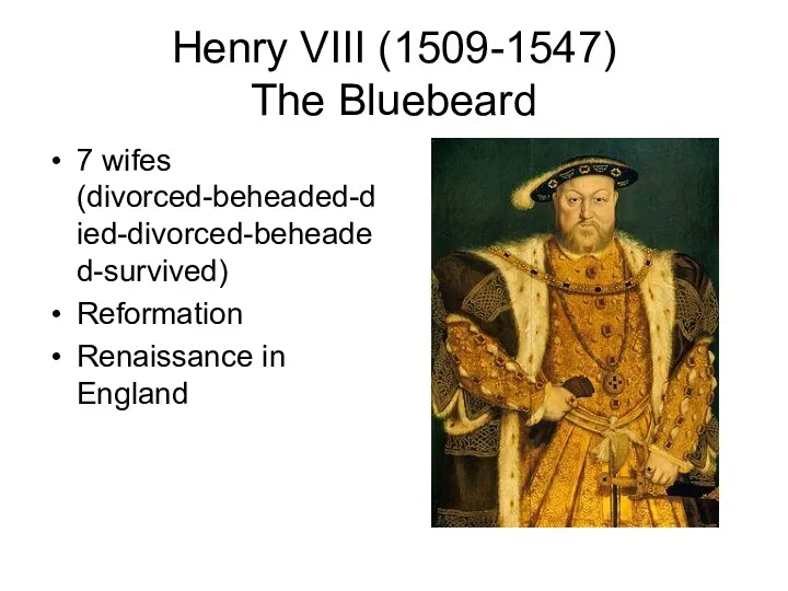 Henry VIII (1509-1547) The Bluebeard 7 wifes (divorced-beheaded-died-divorced-beheaded-survived) Reformation Renaissance in England