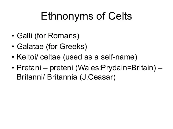 Ethnonyms of Celts Galli (for Romans) Galatae (for Greeks) Keltoi/