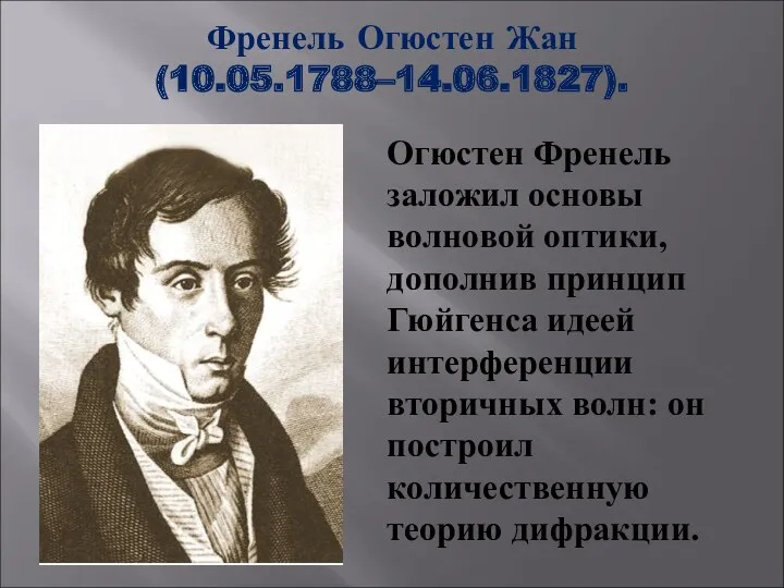 Френель Огюстен Жан (10.05.1788–14.06.1827). Огюстен Френель заложил основы волновой оптики,
