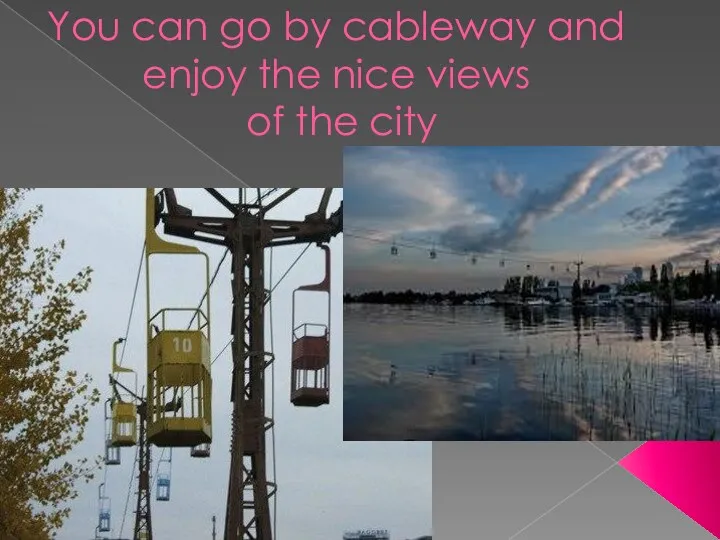 You can go by cableway and enjoy the nice views of the city