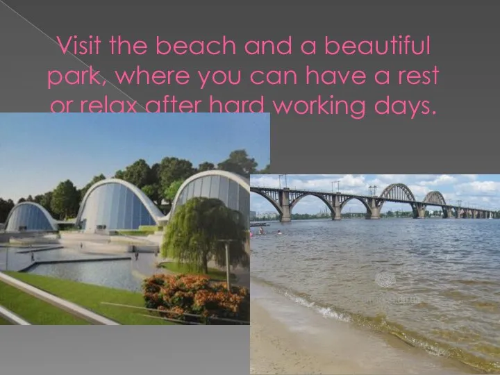 Visit the beach and a beautiful park, where you can