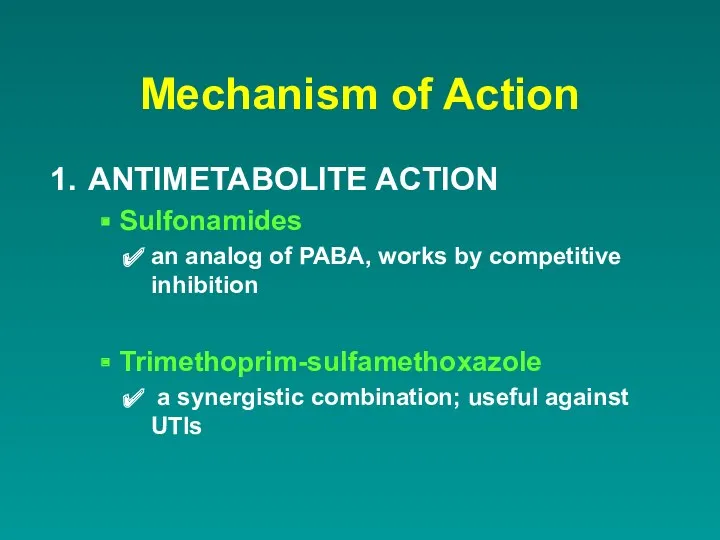 Mechanism of Action ANTIMETABOLITE ACTION Sulfonamides an analog of PABA,