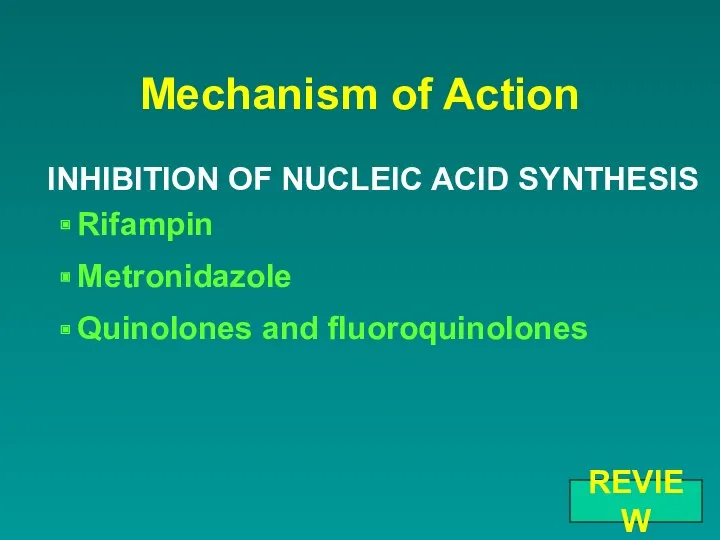 Mechanism of Action INHIBITION OF NUCLEIC ACID SYNTHESIS Rifampin Metronidazole Quinolones and fluoroquinolones REVIEW