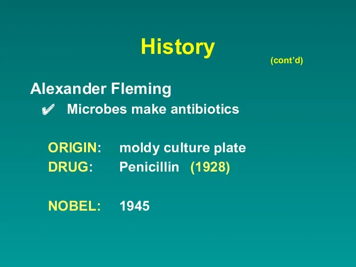 History Alexander Fleming Microbes make antibiotics ORIGIN: moldy culture plate DRUG: Penicillin (1928) NOBEL: 1945 (cont’d)