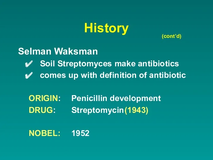 History (cont’d) Selman Waksman Soil Streptomyces make antibiotics comes up